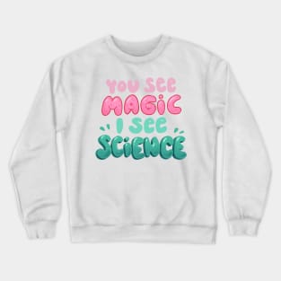 You see Magic, I see Science Crewneck Sweatshirt